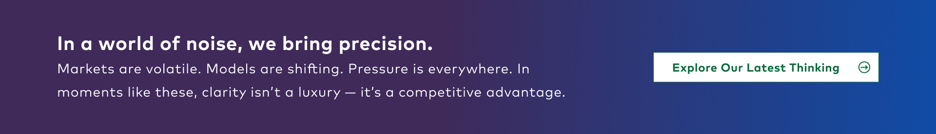 In a world of noise, we bring precision. Explore our latest thinking.